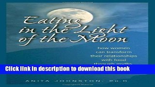 Read Eating in the Light of the Moon: How Women Can Transform Their Relationship with Food Through