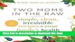 Download Two Moms in the Raw: Simple, Clean, Irresistible Recipes for Your Family s Health  Read