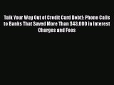 Free Full [PDF] Downlaod  Talk Your Way Out of Credit Card Debt!: Phone Calls to Banks That