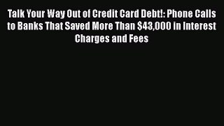 Free Full [PDF] Downlaod  Talk Your Way Out of Credit Card Debt!: Phone Calls to Banks That