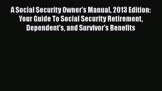 DOWNLOAD FREE E-books  A Social Security Owner's Manual 2013 Edition: Your Guide To Social