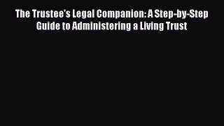 DOWNLOAD FREE E-books  The Trustee's Legal Companion: A Step-by-Step Guide to Administering
