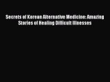 Read Secrets of Korean Alternative Medicine: Amazing Stories of Healing Difficult Illnesses