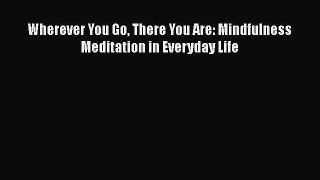 Read Wherever You Go There You Are: Mindfulness Meditation in Everyday Life PDF Online