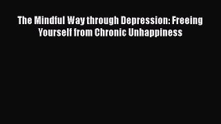 Download The Mindful Way through Depression: Freeing Yourself from Chronic Unhappiness PDF