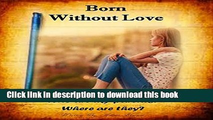 PDF Born Without Love: Who are my parents? Where are they? Free Books