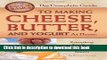 Read Books The Complete Guide to Making Cheese, Butter, and Yogurt at Home: Everything You Need to