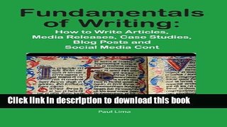 Read Fundamentals of Writing: How to Write Articles, Media Releases, Case Studies, Blog Posts and