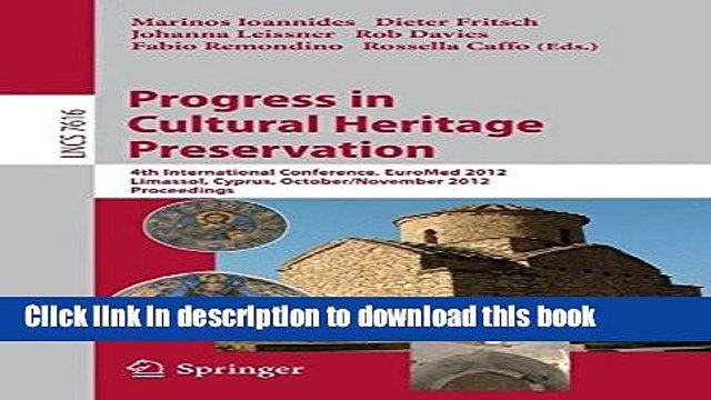 Read Progress in Cultural Heritage Preservation: 4th International Conference, EuroMed 2012,