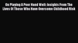 Download On Playing A Poor Hand Well: Insights From The Lives Of Those Who Have Overcome Childhood