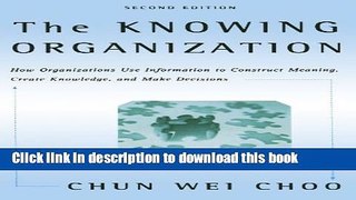 Read The Knowing Organization: How Organizations Use Information to Construct Meaning, Create
