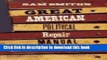 Download Sam Smith s Great American Political Repair Manual: How to Rebuild Our Country So the