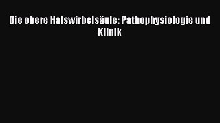 Download Die obere Halswirbelsäule: Pathophysiologie und Klinik PDF Free