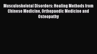 Read Musculoskeletal Disorders: Healing Methods from Chinese Medicine Orthopaedic Medicine