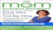 Read The Mom Inventors Handbook, How to Turn Your Great Idea into the Next Big Thing, Revised and