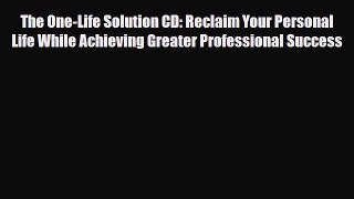 Read The One-Life Solution CD: Reclaim Your Personal Life While Achieving Greater Professional