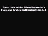 Read Bipolar Puzzle Solution: A Mental Health Client's Perspective (Psychological Disorders
