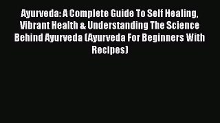 Read Ayurveda: A Complete Guide To Self Healing Vibrant Health & Understanding The Science
