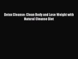 Read Detox Cleanse: Clean Body and Lose Weight with Natural Cleanse Diet Ebook Free