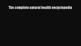 Read The complete natural health encyclopedia PDF Online