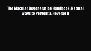 Download The Macular Degeneration Handbook: Natural Ways to Prevent & Reverse It PDF Online