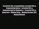 Read Essentials Oils & Soapmaking: Essential Oils & Soapmaking Boxset - Essential Oils & Aromatherapy