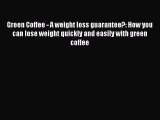 Read Green Coffee - A weight loss guarantee?: How you can lose weight quickly and easily with