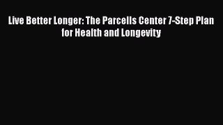 Read Live Better Longer: The Parcells Center 7-Step Plan for Health and Longevity Ebook Free