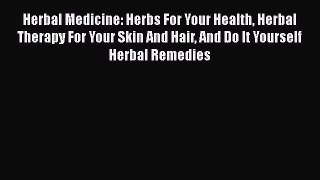 Read Herbal Medicine: Herbs For Your Health Herbal Therapy For Your Skin And Hair And Do It