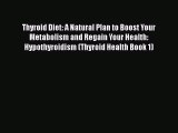 Read Thyroid Diet: A Natural Plan to Boost Your Metabolism and Regain Your Health: Hypothyroidism