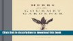 Download Books Herbs for the Gourmet Gardener: A Practical Resource from the Garden to the Table