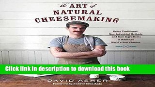 Read Books The Art of Natural Cheesemaking: Using Traditional, Non-Industrial Methods and Raw