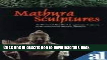 Read Book Mathura Sculptures: An Illustrated Handbook to Appreciate Sculptures in Mathura Museum