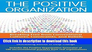 Read The Positive Organization: Breaking Free from Conventional Cultures, Constraints, and Beliefs