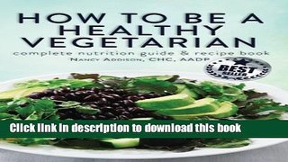 Download Books How to Be a Healthy Vegetarian: Complete Nutrition Guide   Recipe Book PDF Free