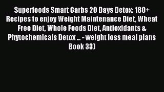 Read Superfoods Smart Carbs 20 Days Detox: 180+ Recipes to enjoy Weight Maintenance Diet Wheat