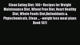 Read Clean Eating Diet: 100+ Recipes for Weight Maintenance Diet Wheat Free Diet Heart Healthy