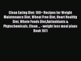 Read Clean Eating Diet: 100  Recipes for Weight Maintenance Diet Wheat Free Diet Heart Healthy