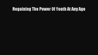 Read Regaining The Power Of Youth At Any Age Ebook Free