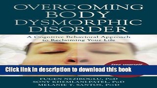 Read Book Overcoming Body Dysmorphic Disorder: A Cognitive Behavioral Approach to Reclaiming Your