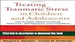 Read Book Treating Traumatic Stress in Children and Adolescents: How to Foster Resilience through