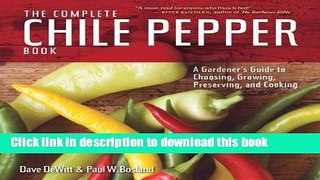 Download Books The Complete Chile Pepper Book: A Gardener s Guide to Choosing, Growing,