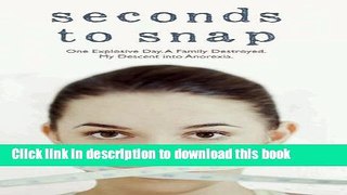 Read Book Seconds to Snap: One Explosive Day. A Family Destroyed. My Descent into Anorexia. E-Book
