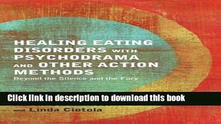 Read Book Healing Eating Disorders with Psychodrama and Other Action Methods: Beyond the Silence