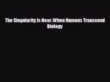 there is The Singularity Is Near: When Humans Transcend Biology