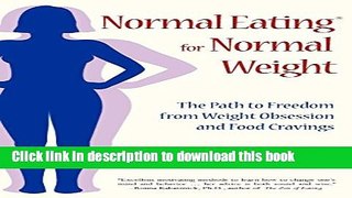Read Book Normal Eating for Normal Weight: The Path to Freedom from Weight Obsession and Food
