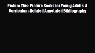 Read Picture This: Picture Books for Young Adults A Curriculum-Related Annotated Bibliography