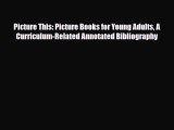 Read Picture This: Picture Books for Young Adults A Curriculum-Related Annotated Bibliography