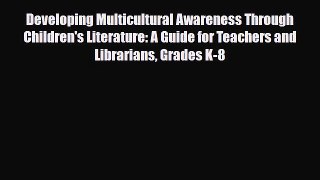 Read Developing Multicultural Awareness Through Children's Literature: A Guide for Teachers