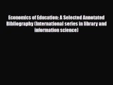 Read Economics of Education: A Selected Annotated Bibliography (International series in library